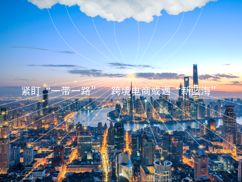 紧盯“一带一路”  跨境电商或遇“新蓝海”
