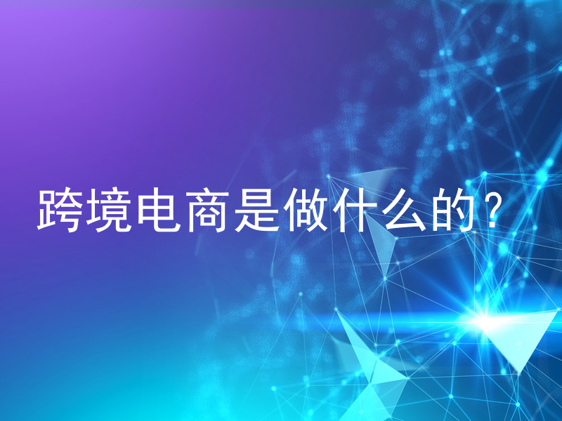 跨境电商是做什么的？