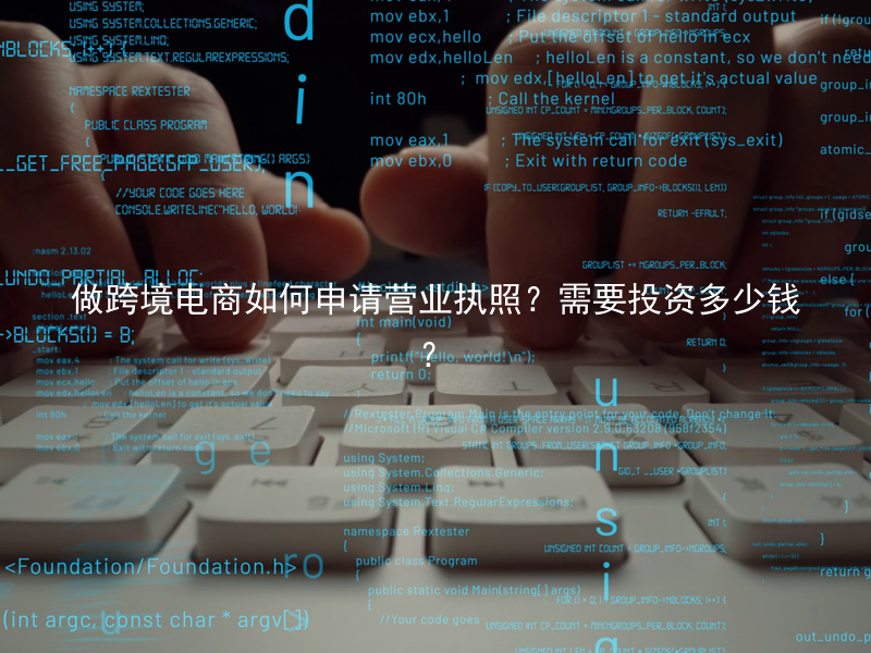 做跨境电商如何申请营业执照？需要投资多少钱？