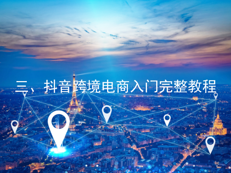 三、抖音跨境电商入门完整教程